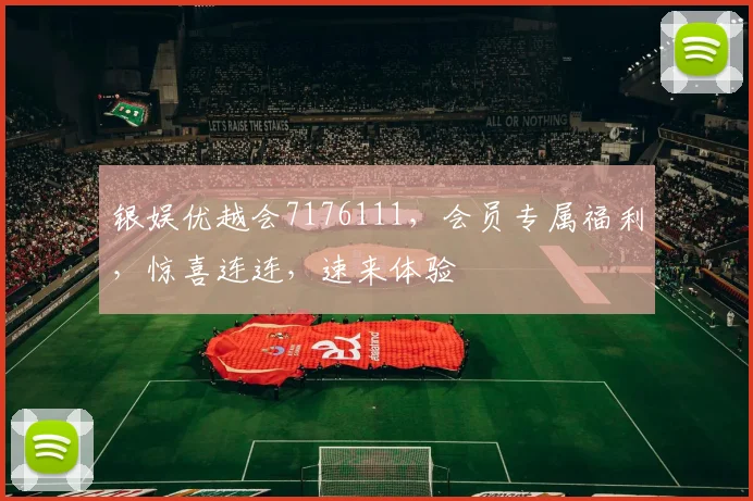 银娱优越会7176111，会员专属福利，惊喜连连，速来体验